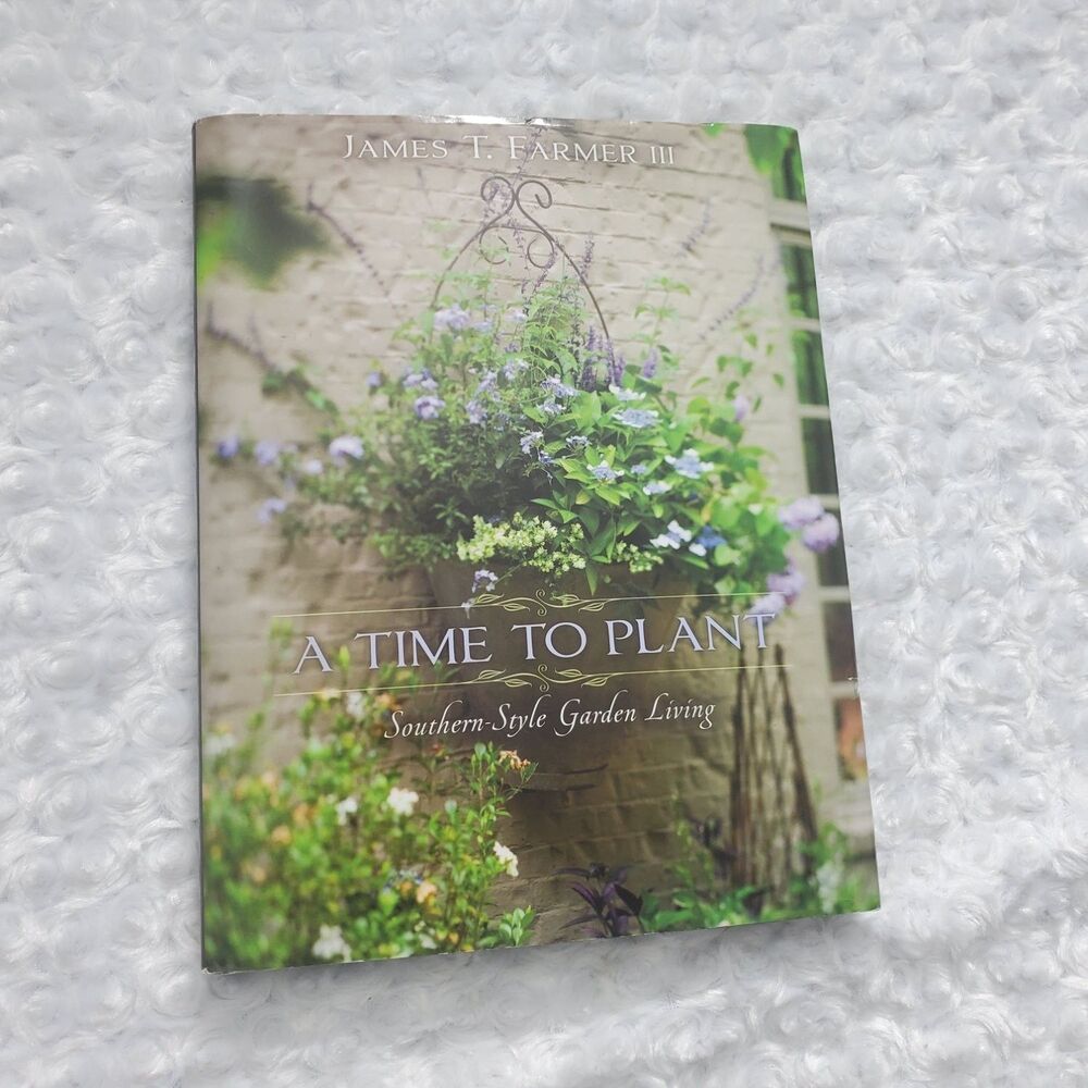 James T. Farmer III A Time To Plant: Southern-Style Garden Living Hardcover